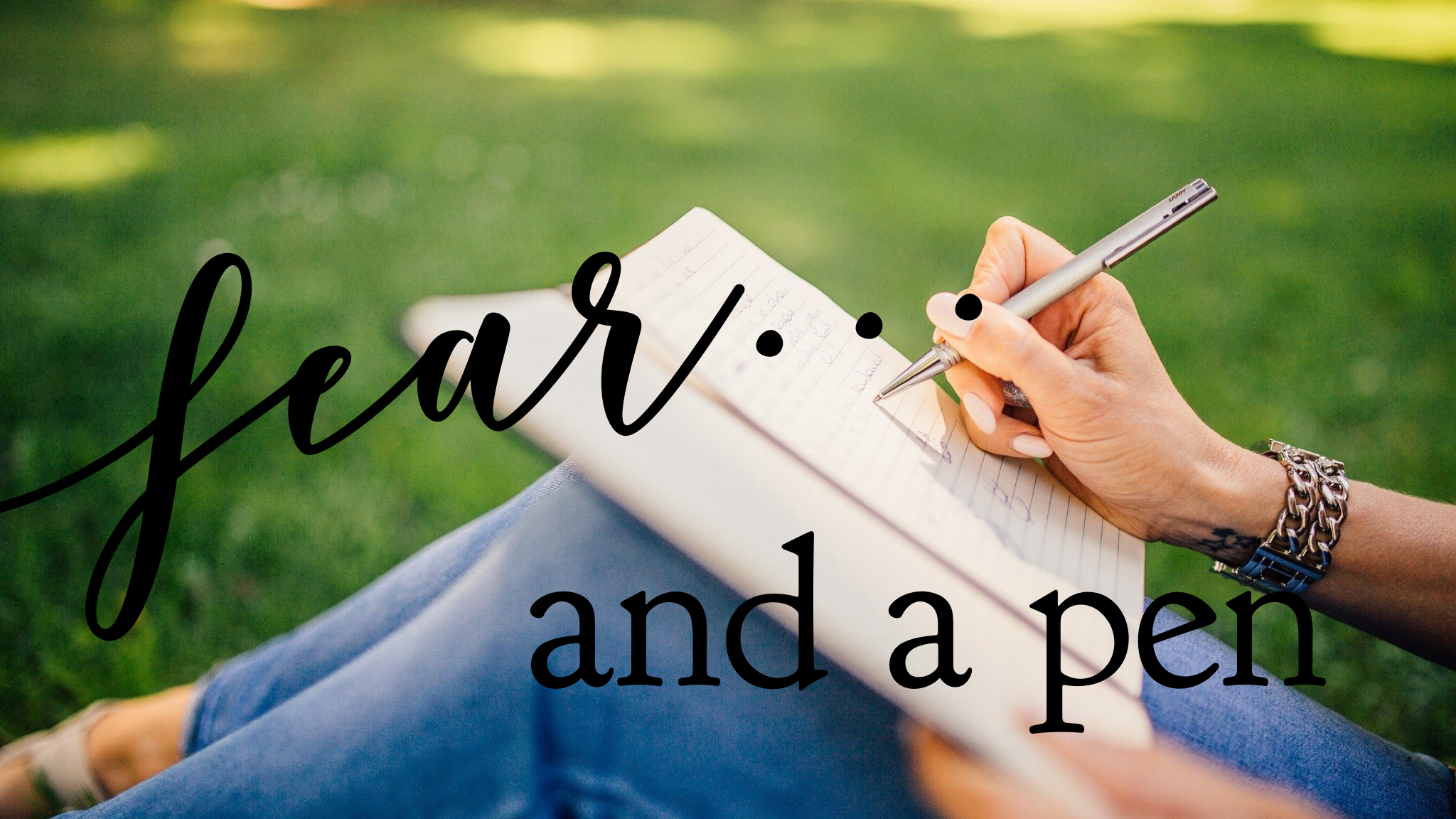 Fear and a Pen